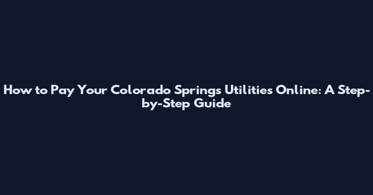 How to Pay Your Colorado Springs Utilities Online: A Step-by-Step Guide