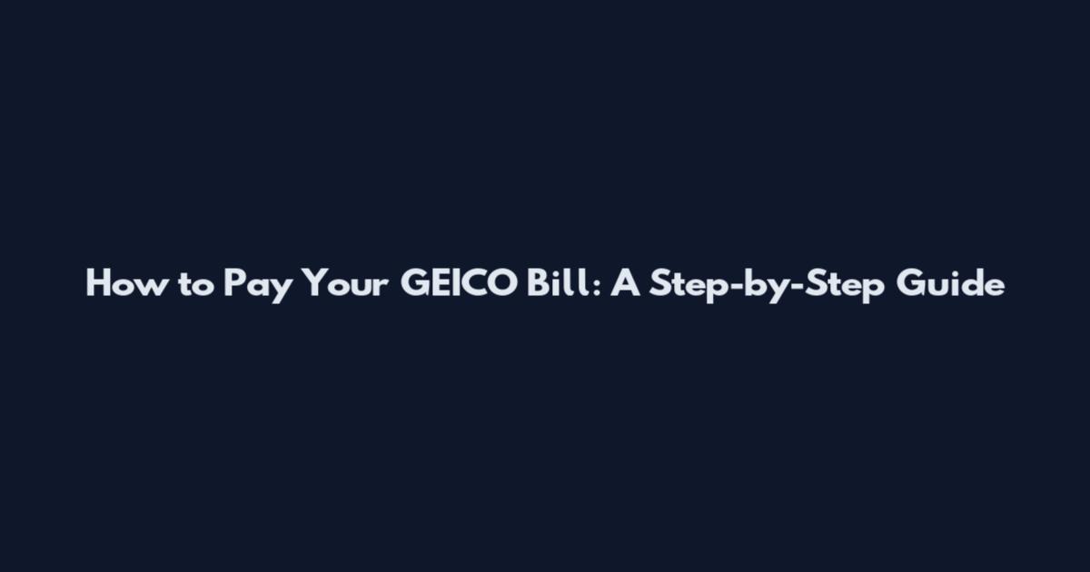 How to Pay Your GEICO Bill: A Step-by-Step Guide