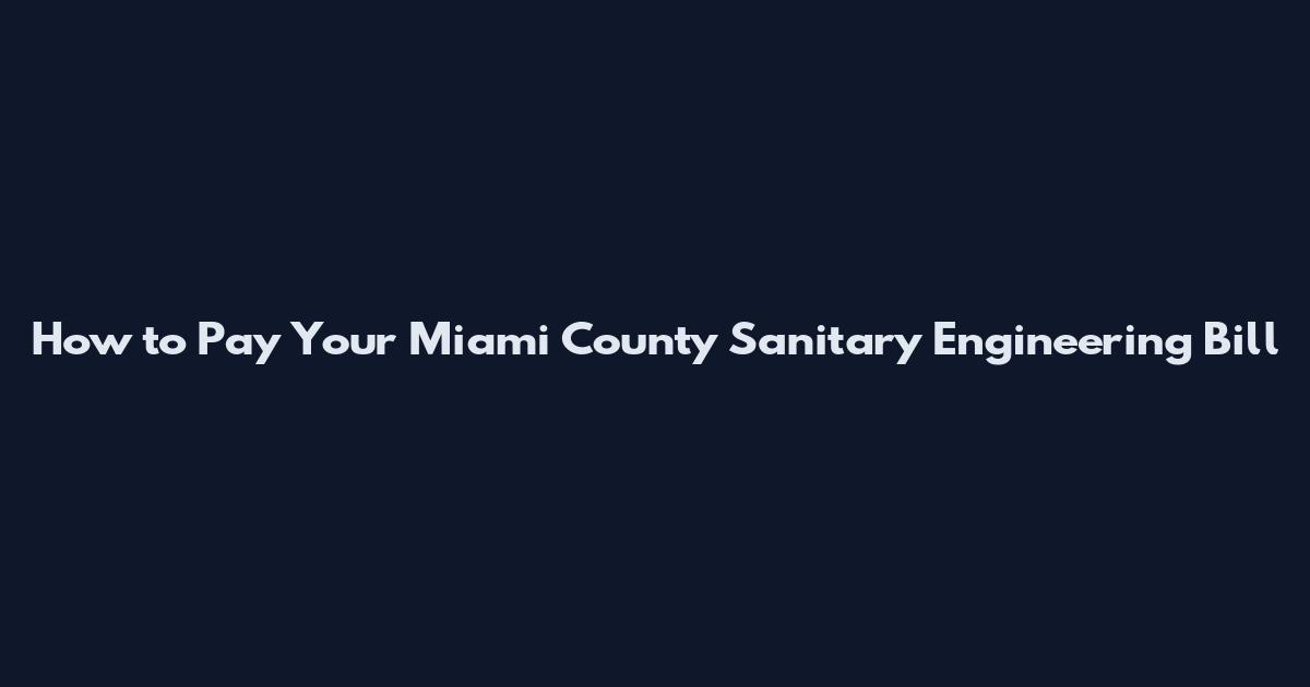 How to Pay Your Miami County Sanitary Engineering Bill