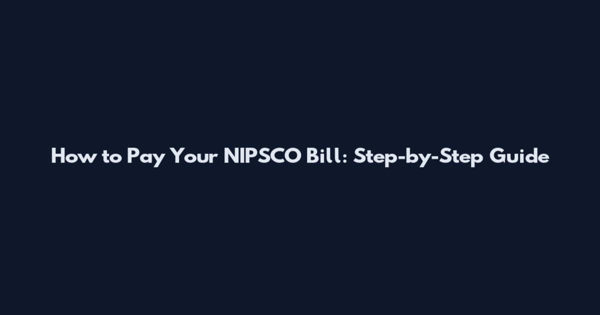 How to Pay Your NIPSCO Bill: Step-by-Step Guide