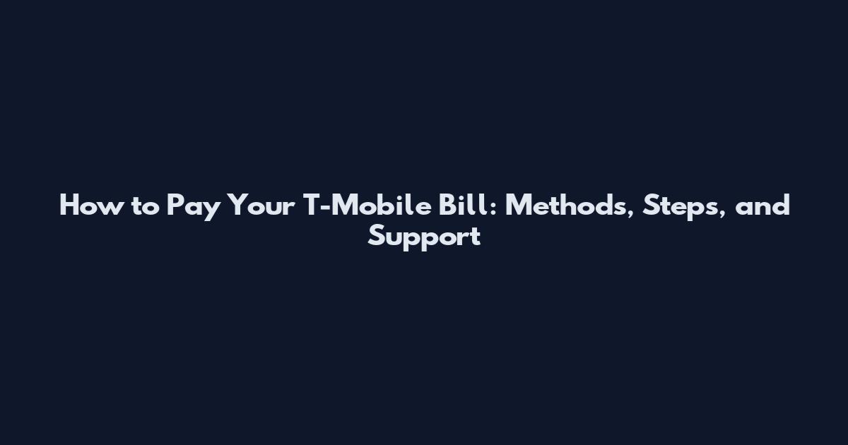 How to Pay Your T-Mobile Bill: Methods, Steps, and Support