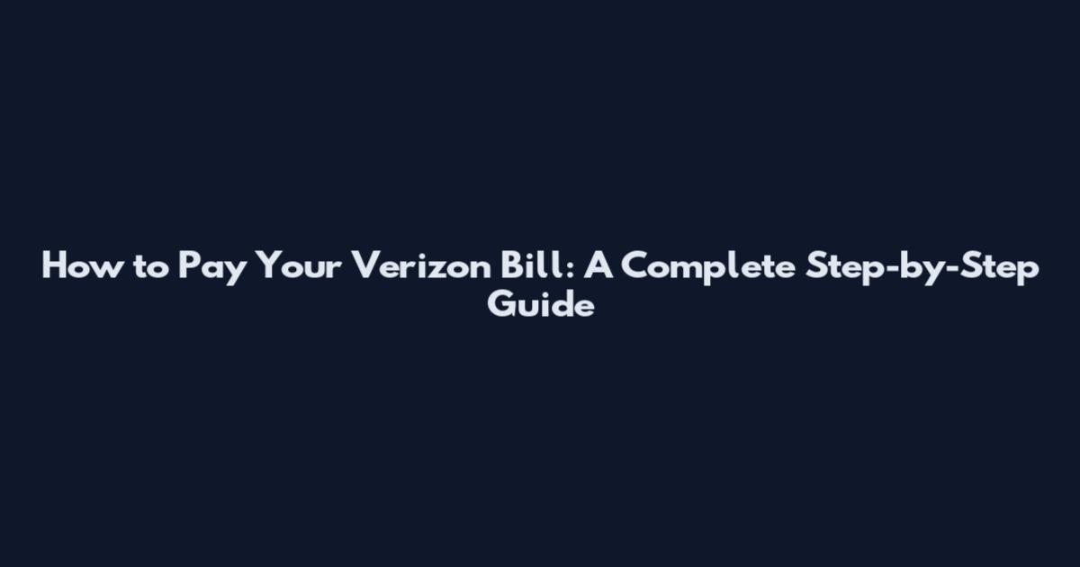 How to Pay Your Verizon Bill: A Complete Step-by-Step Guide