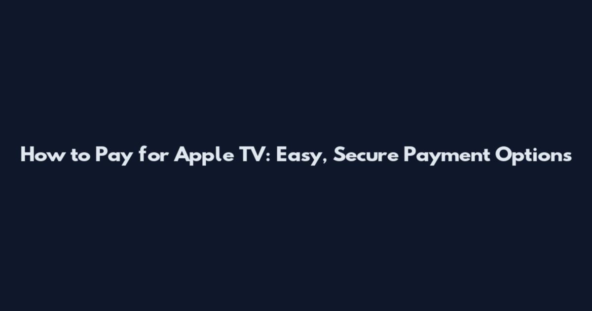 How to Pay for Apple TV: Easy, Secure Payment Options