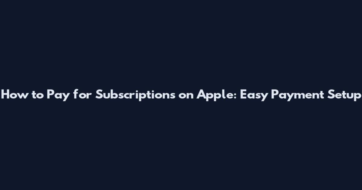 How to Pay for Subscriptions on Apple: Easy Payment Setup