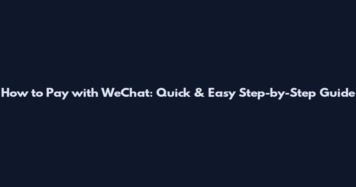 How to Pay with WeChat: Quick & Easy Step-by-Step Guide