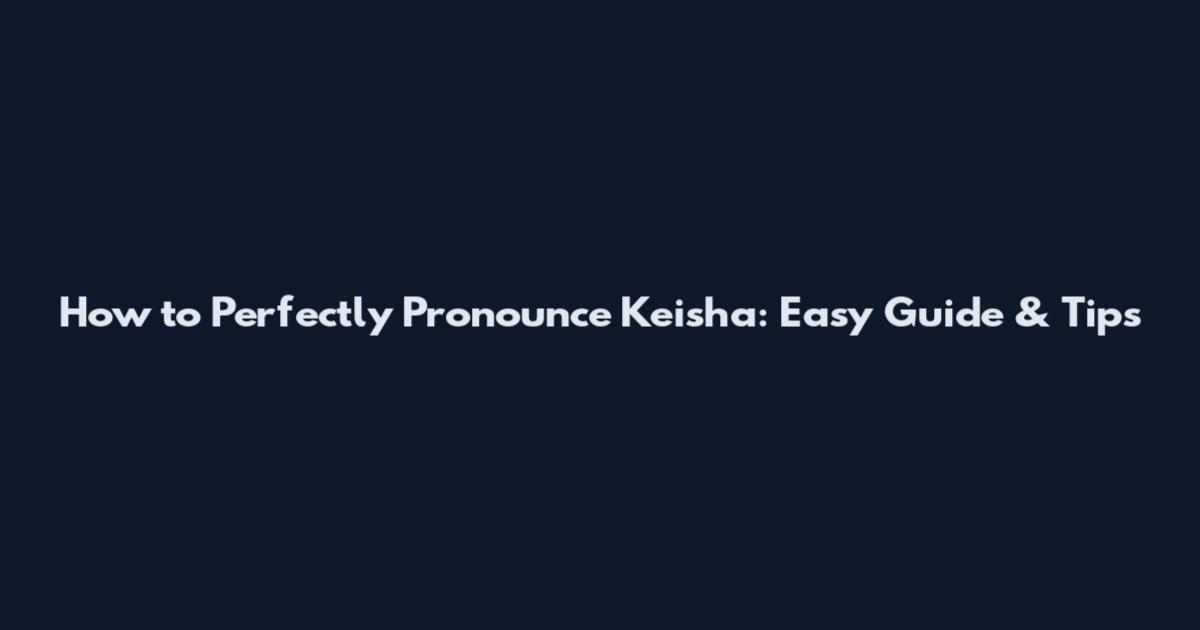 How to Perfectly Pronounce Keisha: Easy Guide & Tips