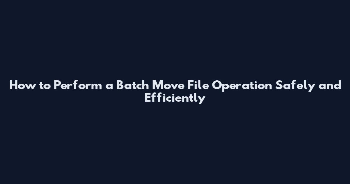 How to Perform a Batch Move File Operation Safely and Efficiently