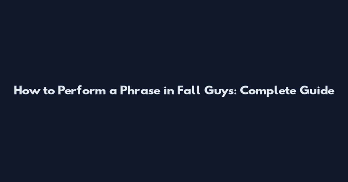 How to Perform a Phrase in Fall Guys: Complete Guide