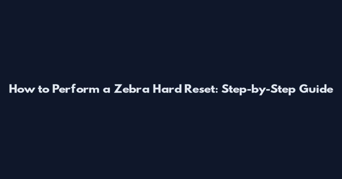 How to Perform a Zebra Hard Reset: Step-by-Step Guide