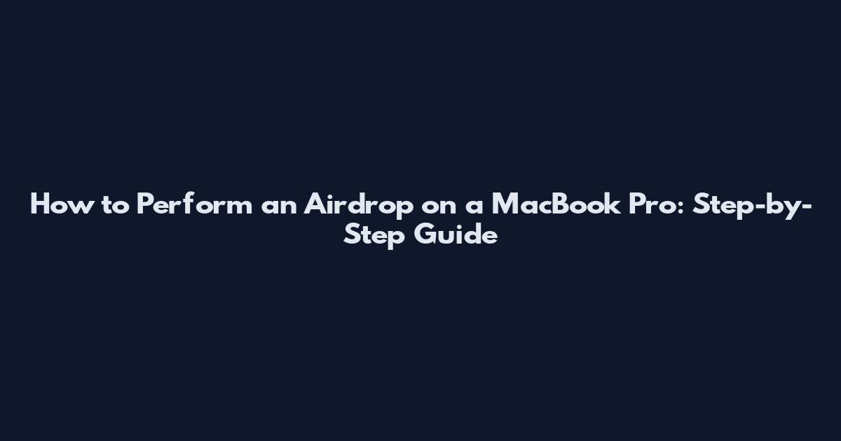 How to Perform an Airdrop on a MacBook Pro: Step-by-Step Guide