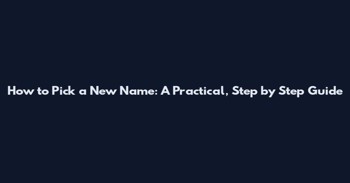 How to Pick a New Name: A Practical, Step by Step Guide