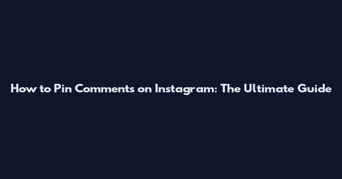 How to Pin Comments on Instagram: The Ultimate Guide