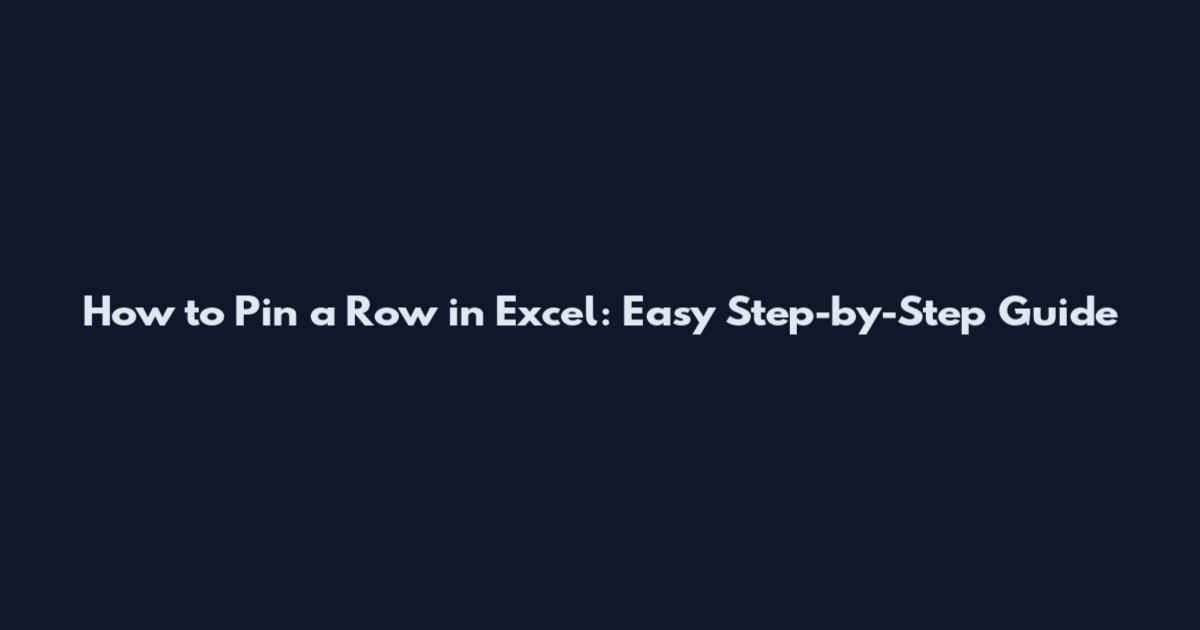 How to Pin a Row in Excel: Easy Step-by-Step Guide