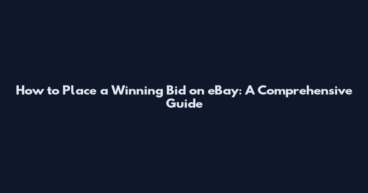 How to Place a Winning Bid on eBay: A Comprehensive Guide
