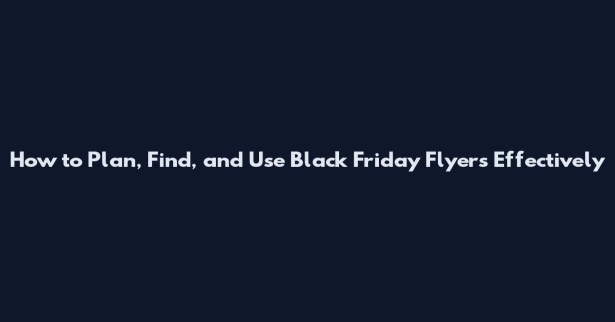 How to Plan, Find, and Use Black Friday Flyers Effectively