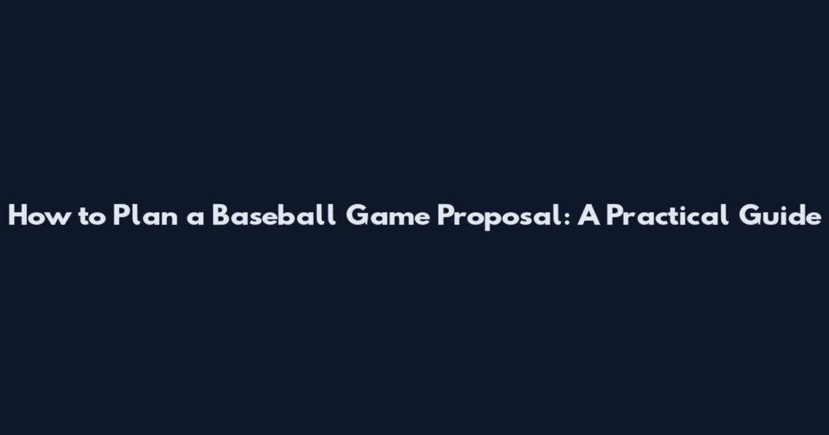 How to Plan a Baseball Game Proposal: A Practical Guide