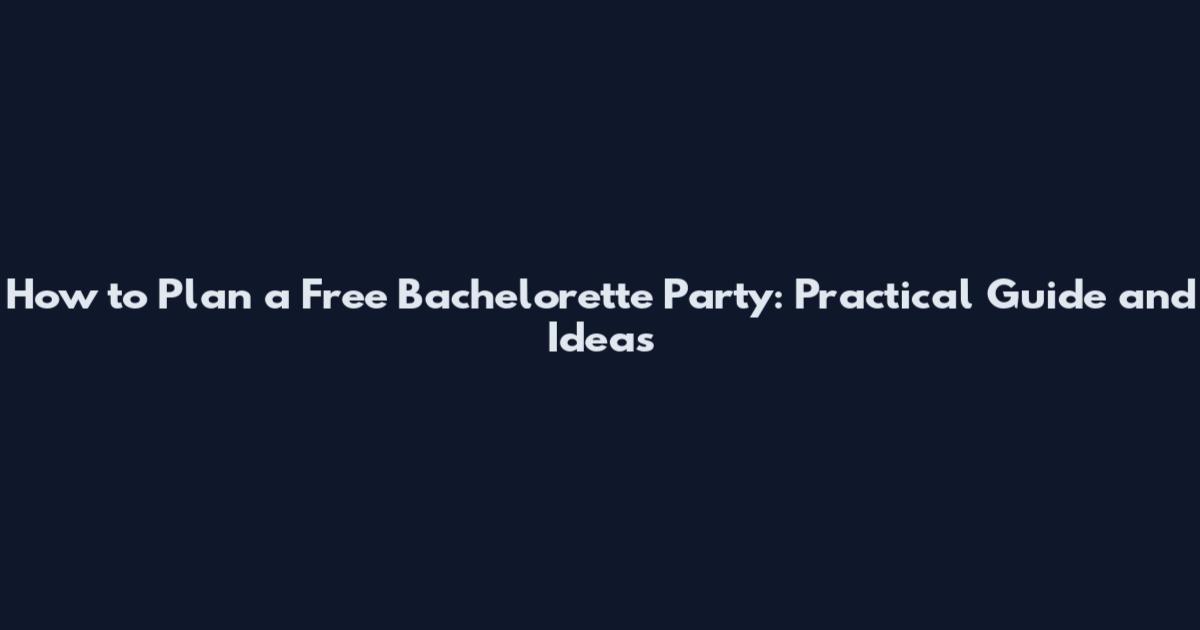 How to Plan a Free Bachelorette Party: Practical Guide and Ideas
