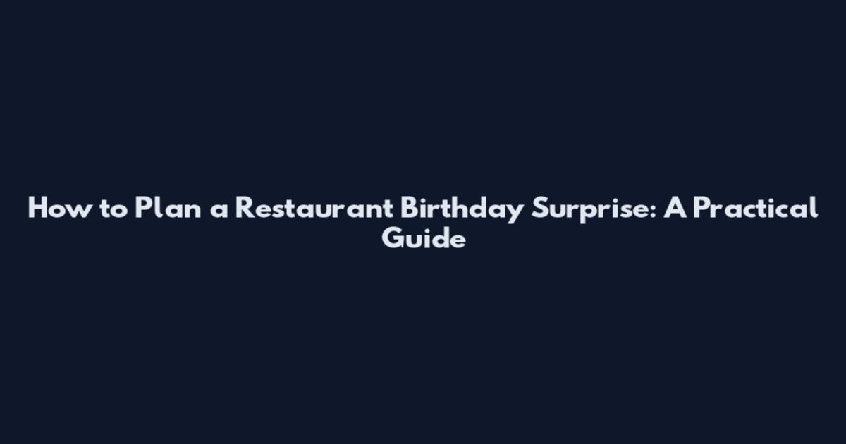 How to Plan a Restaurant Birthday Surprise: A Practical Guide
