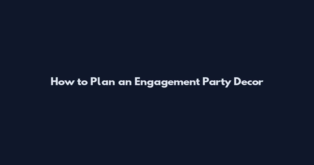 How to Plan an Engagement Party Decor