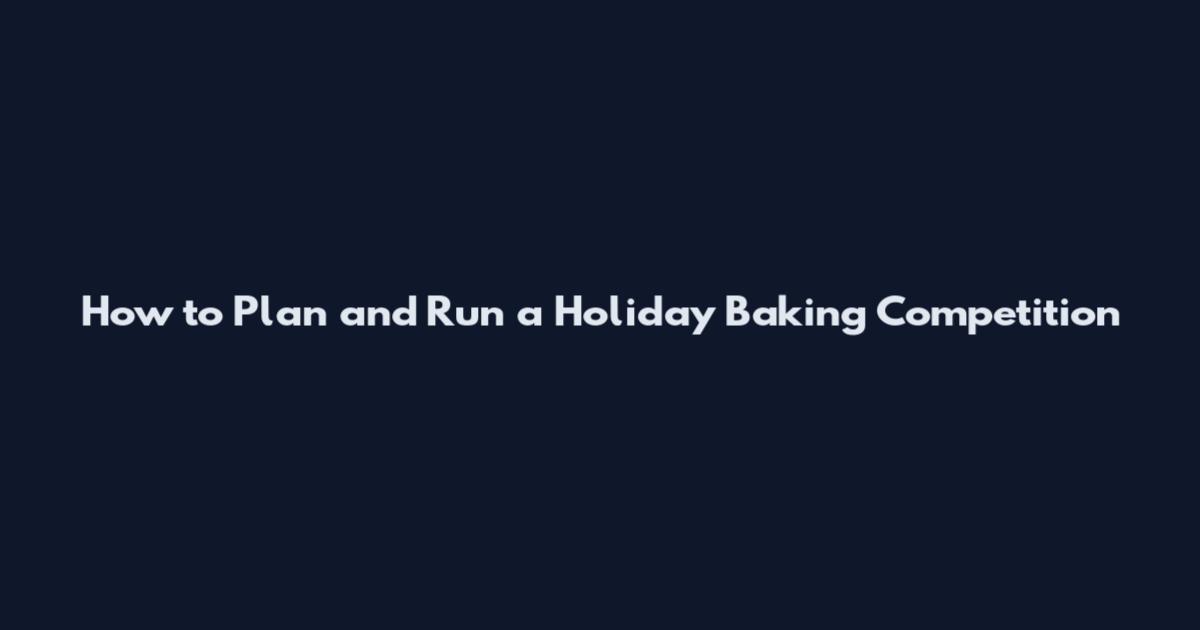 How to Plan and Run a Holiday Baking Competition