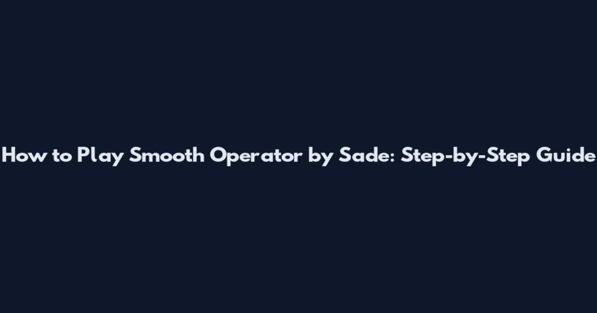 How to Play "Smooth Operator" by Sade: Step-by-Step Guide