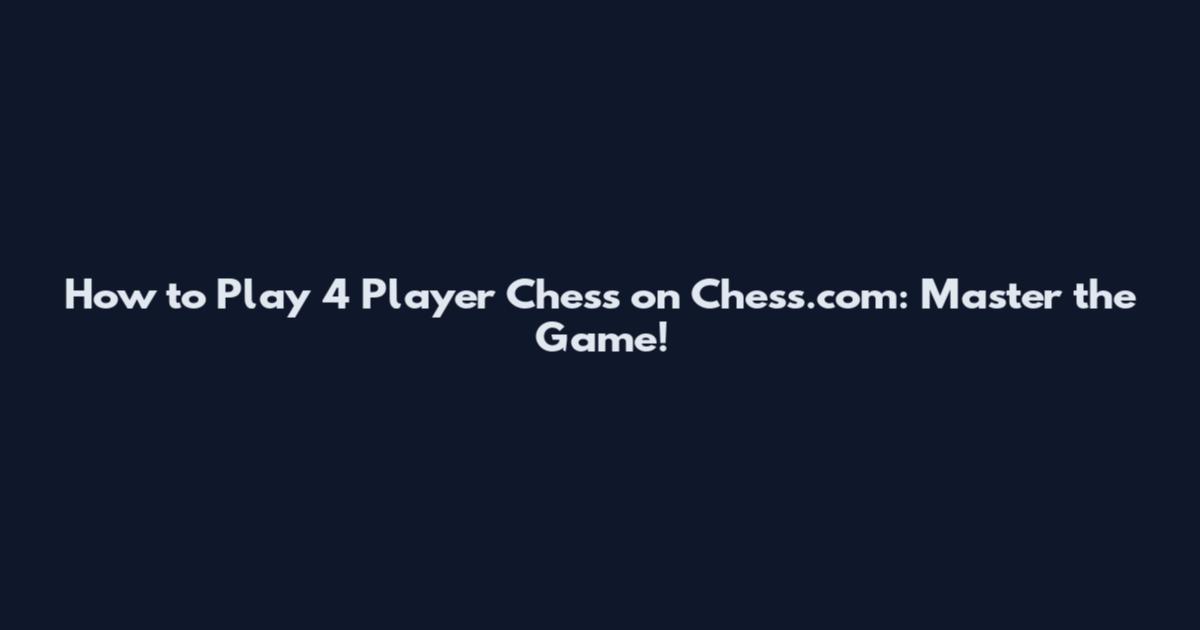 How to Play 4 Player Chess on Chess.com: Master the Game!