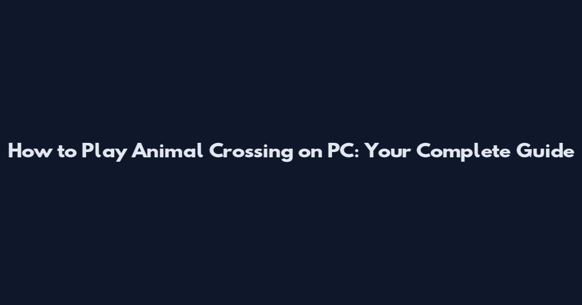 How to Play Animal Crossing on PC: Your Complete Guide