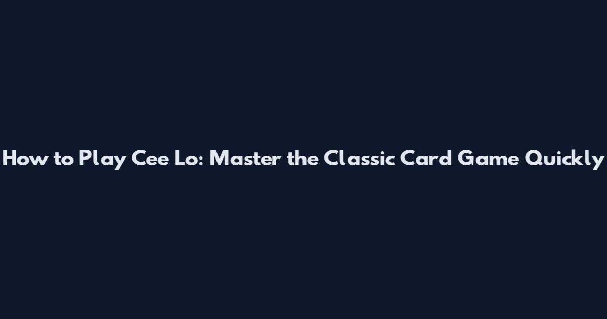 How to Play Cee Lo: Master the Classic Card Game Quickly