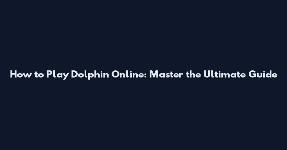 How to Play Dolphin Online: Master the Ultimate Guide