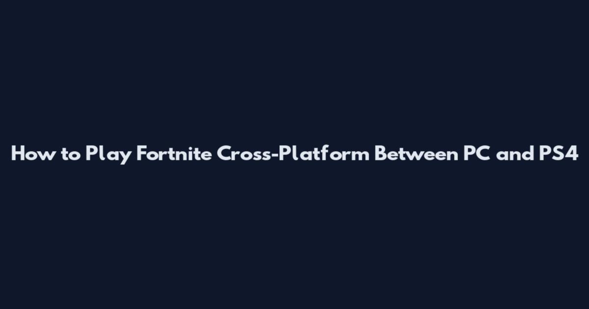 How to Play Fortnite Cross-Platform Between PC and PS4