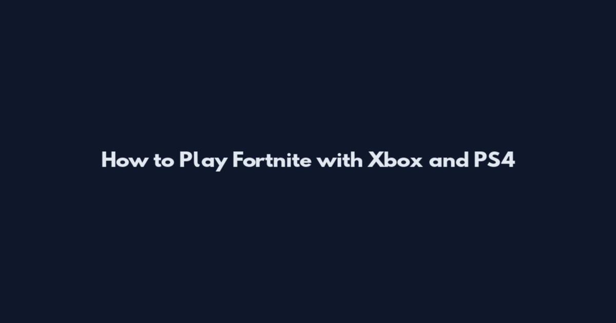 How to Play Fortnite with Xbox and PS4