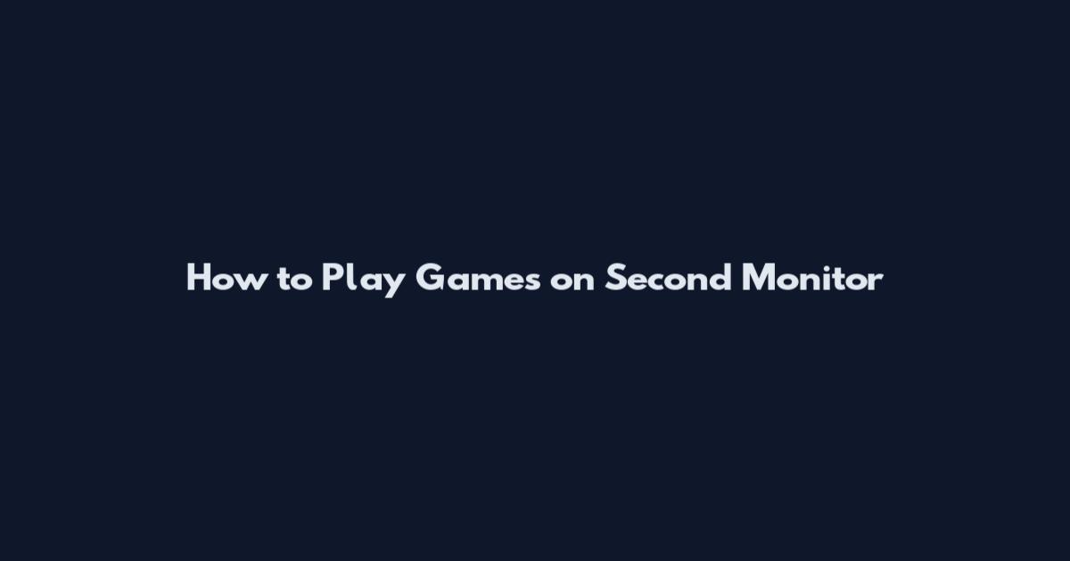 How to Play Games on Second Monitor