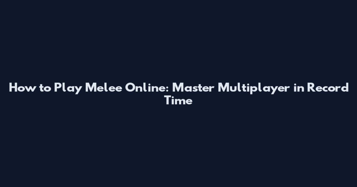 How to Play Melee Online: Master Multiplayer in Record Time