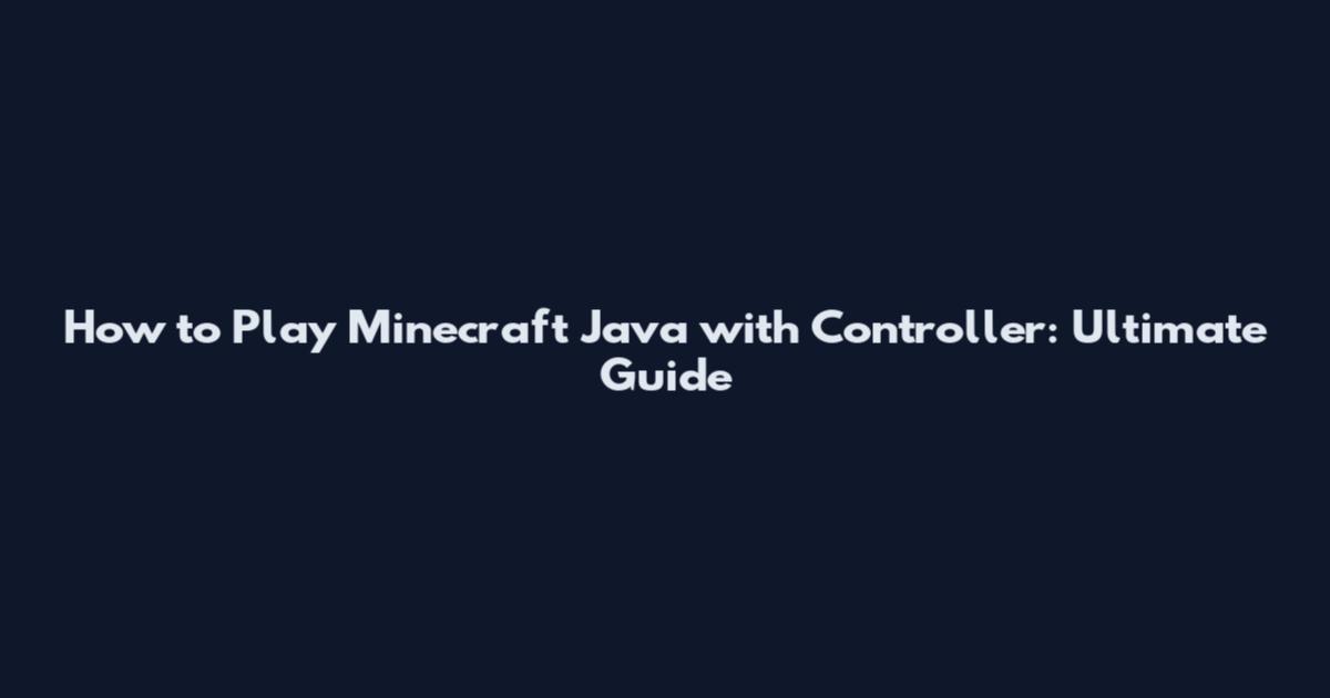 How to Play Minecraft Java with Controller: Ultimate Guide