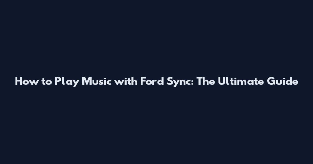 How to Play Music with Ford Sync: The Ultimate Guide