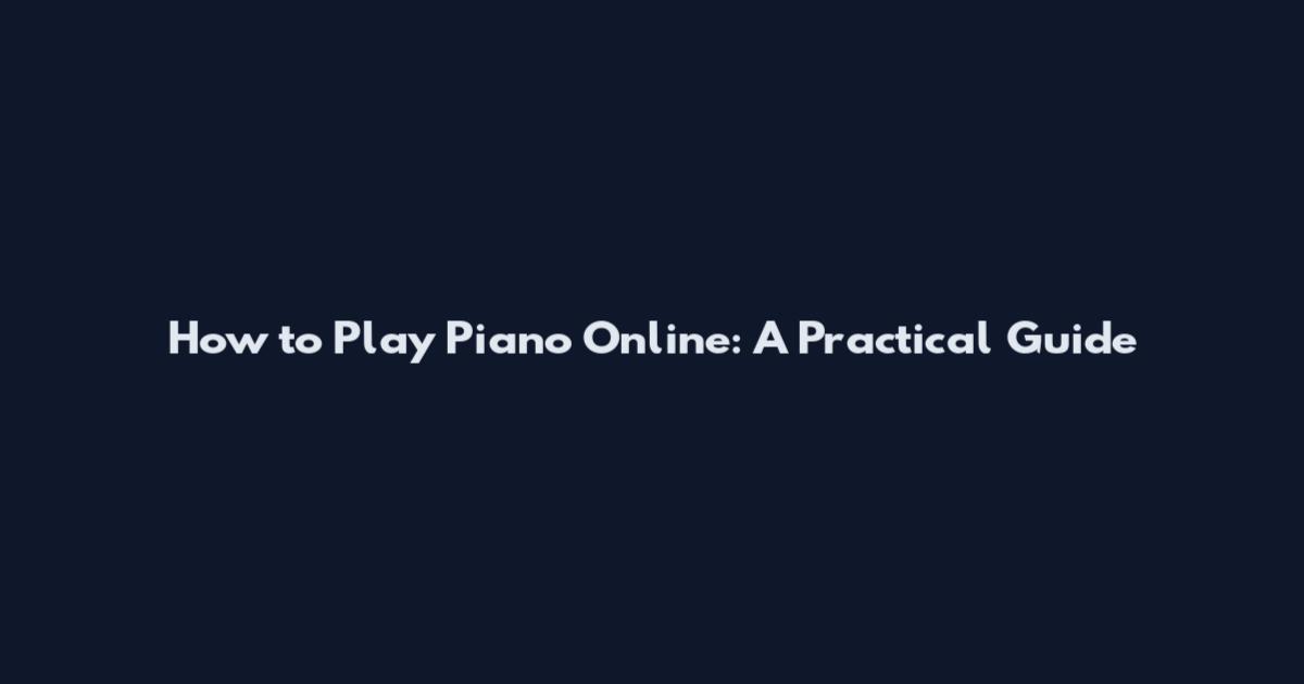 How to Play Piano Online: A Practical Guide