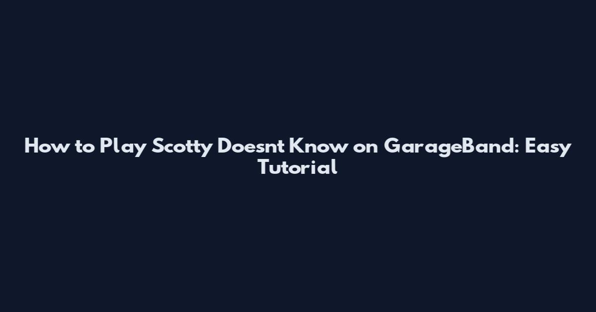 How to Play Scotty Doesn't Know on GarageBand: Easy Tutorial