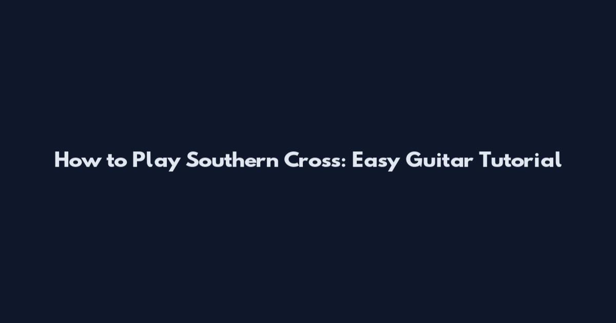 How to Play Southern Cross: Easy Guitar Tutorial