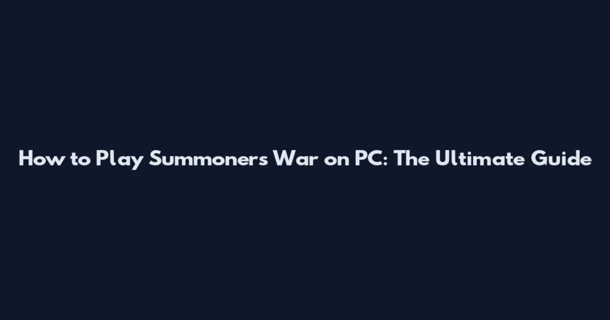 How to Play Summoners War on PC: The Ultimate Guide