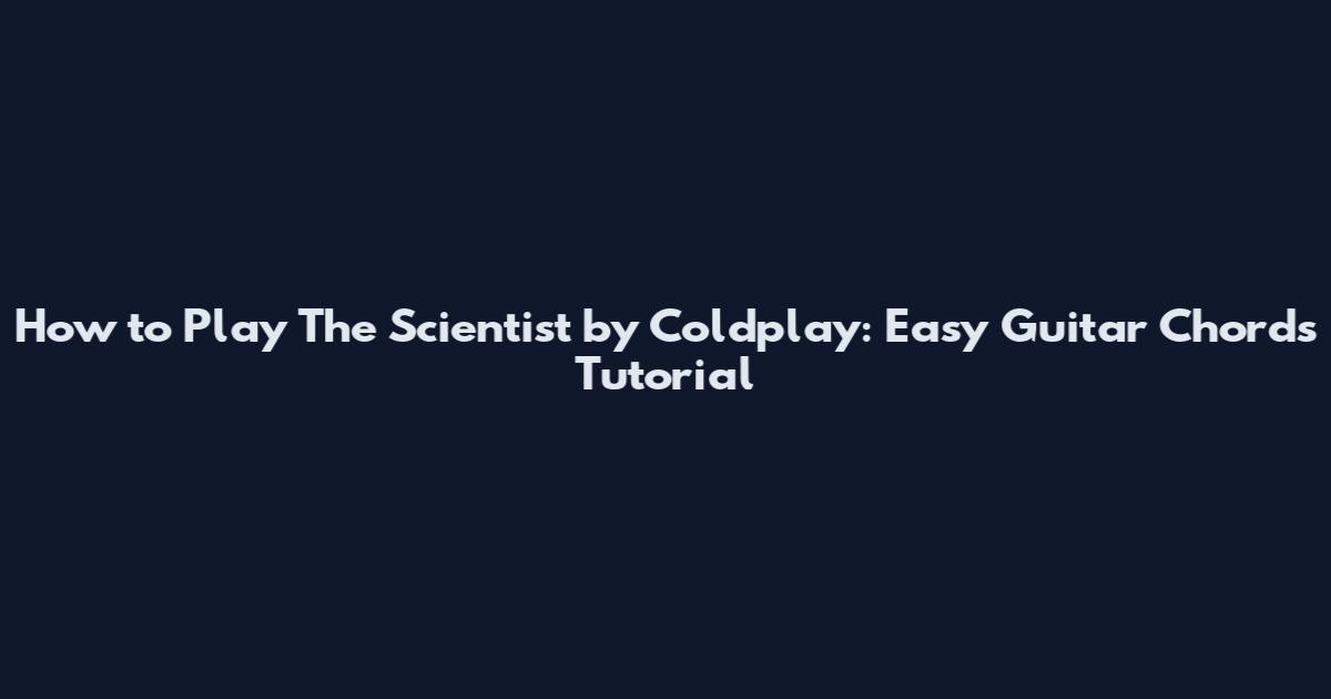 How to Play The Scientist by Coldplay: Easy Guitar Chords Tutorial