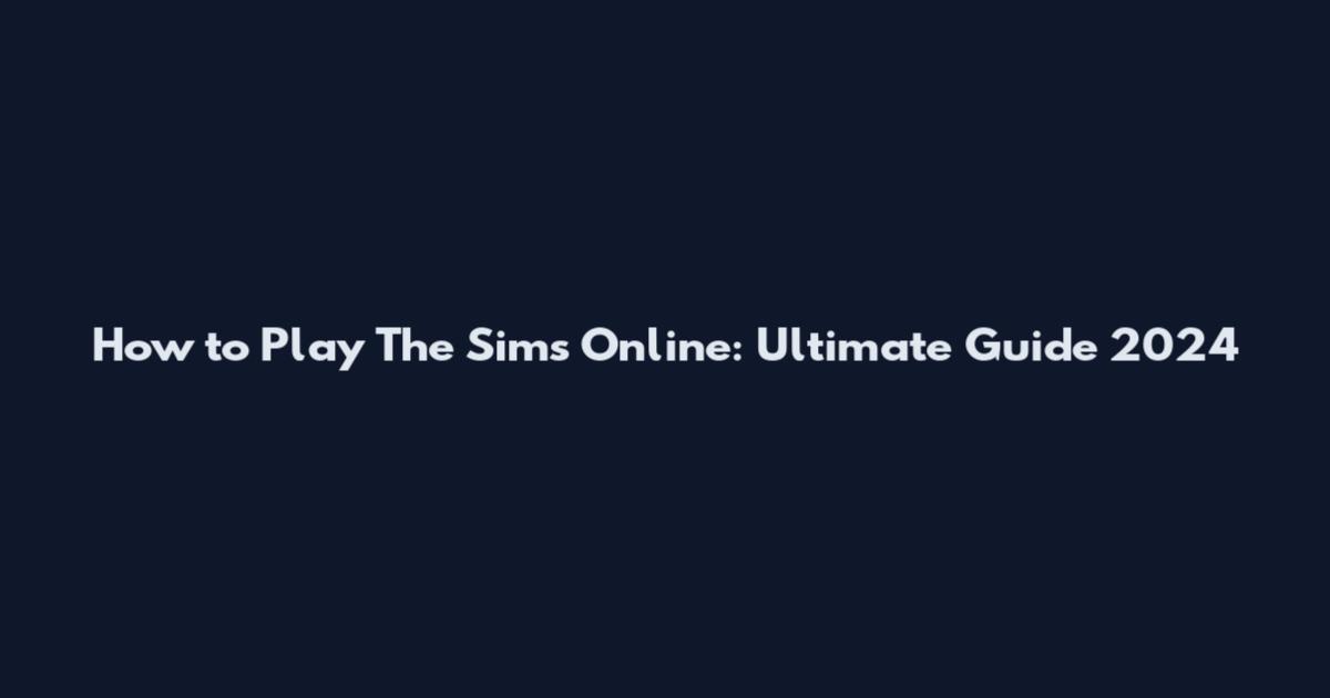 How to Play The Sims Online: Ultimate Guide 2024