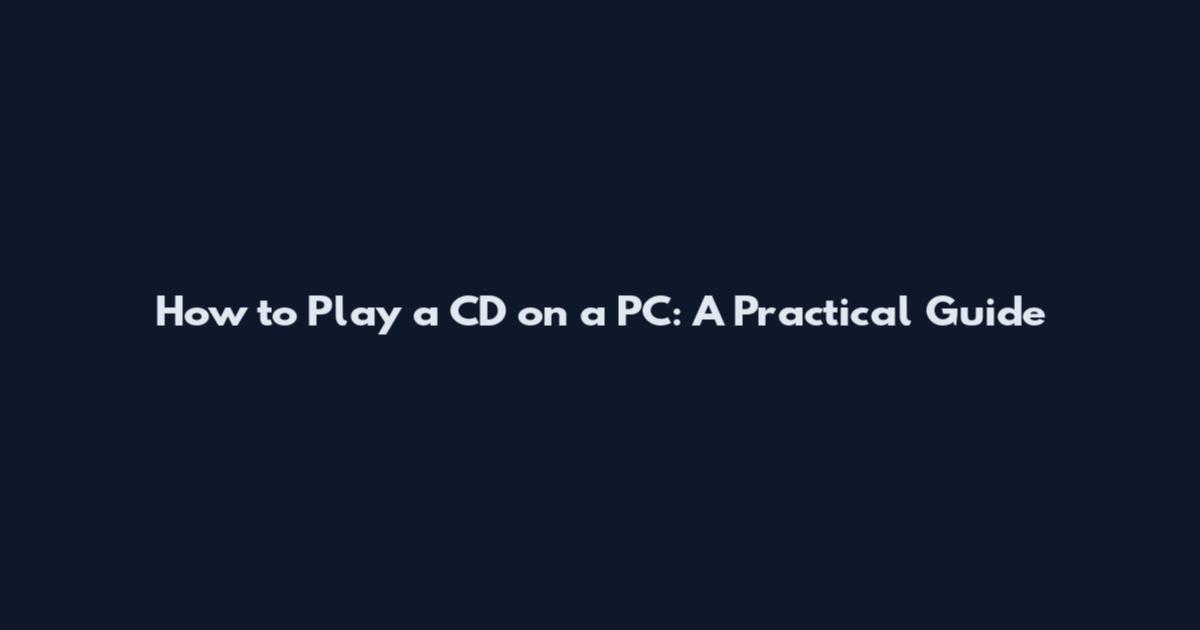 How to Play a CD on a PC: A Practical Guide