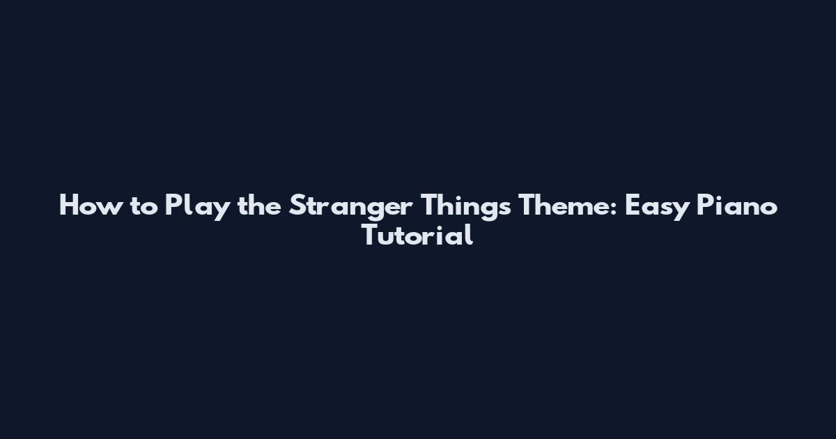 How to Play the Stranger Things Theme: Easy Piano Tutorial