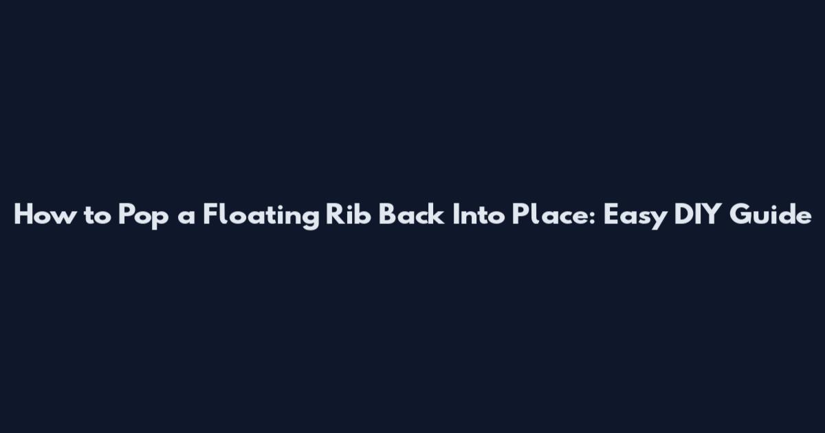 How to Pop a Floating Rib Back Into Place: Easy DIY Guide