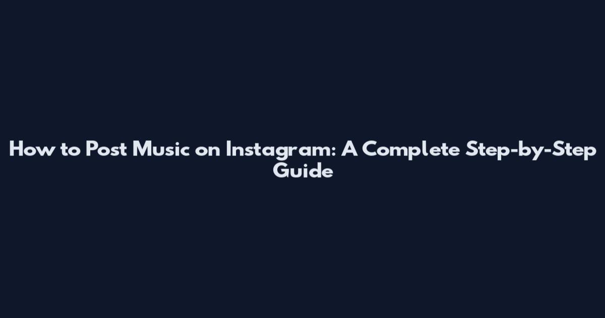 How to Post Music on Instagram: A Complete Step-by-Step Guide