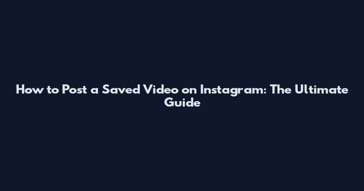 How to Post a Saved Video on Instagram: The Ultimate Guide