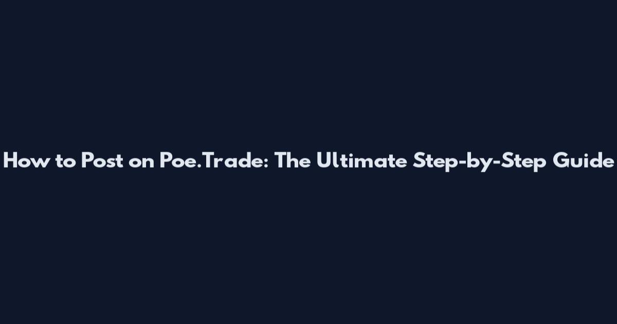 How to Post on Poe.Trade: The Ultimate Step-by-Step Guide