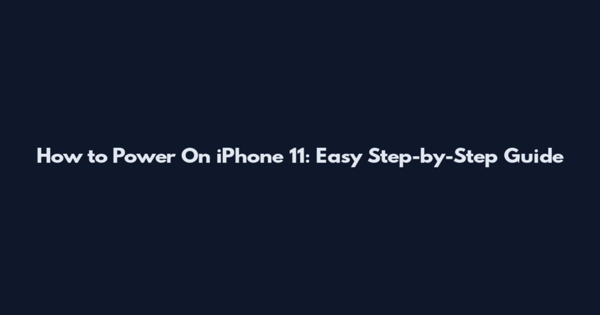 How to Power On iPhone 11: Easy Step-by-Step Guide