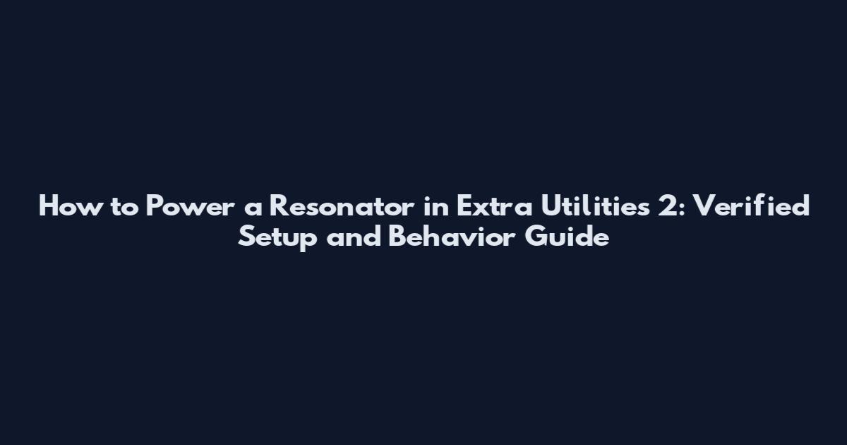 How to Power a Resonator in Extra Utilities 2: Verified Setup and Behavior Guide