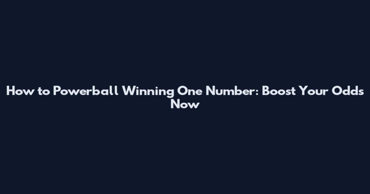 How to Powerball Winning One Number: Boost Your Odds Now